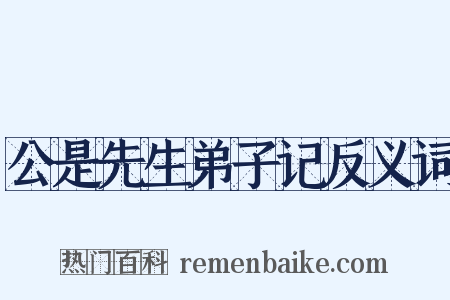 公是先生弟子记反义词是什么意思的图片